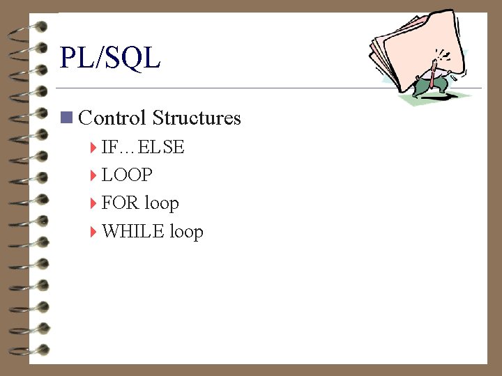 PL/SQL n Control Structures 4 IF…ELSE 4 LOOP 4 FOR loop 4 WHILE loop
