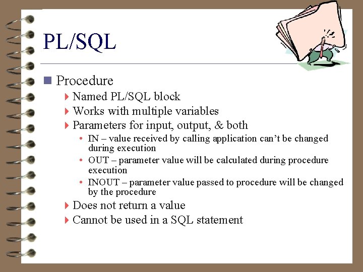 PL/SQL n Procedure 4 Named PL/SQL block 4 Works with multiple variables 4 Parameters