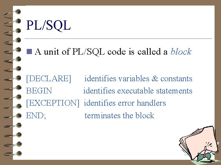 PL/SQL n A unit of PL/SQL code is called a block [DECLARE] BEGIN [EXCEPTION]