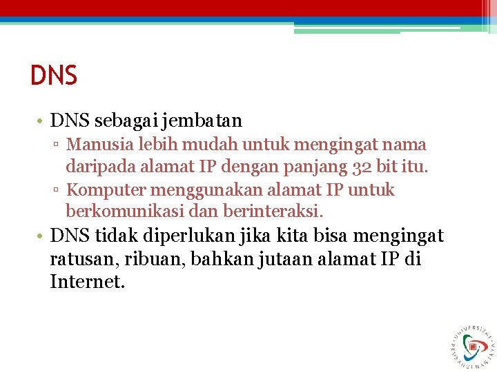DNS • DNS sebagai jembatan ▫ Manusia lebih mudah untuk mengingat nama daripada alamat