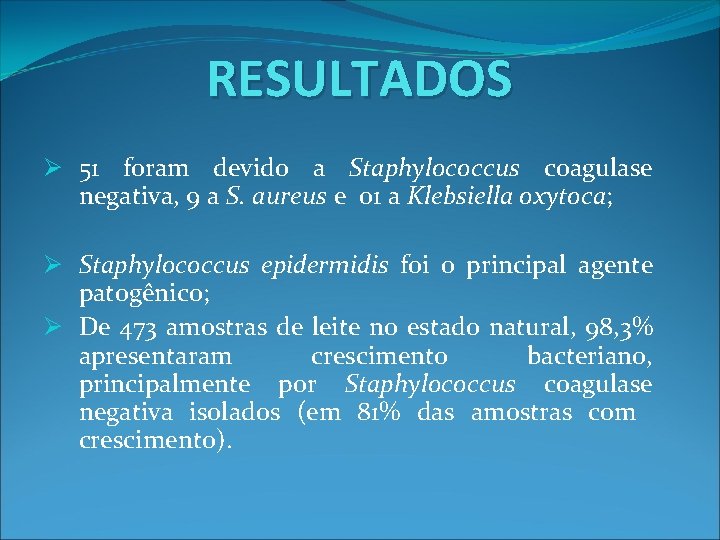 RESULTADOS Ø 51 foram devido a Staphylococcus coagulase negativa, 9 a S. aureus e