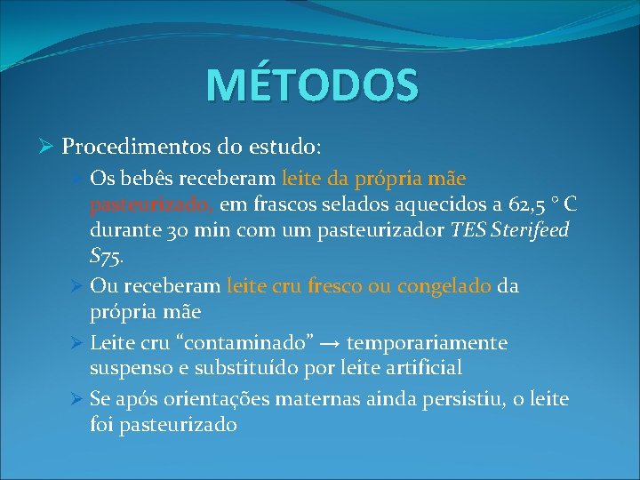 MÉTODOS Ø Procedimentos do estudo: Ø Os bebês receberam leite da própria mãe pasteurizado,