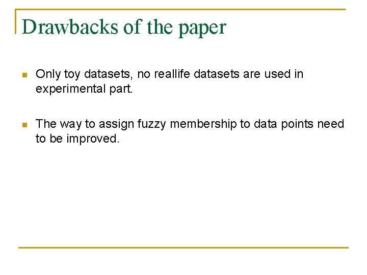 Drawbacks of the paper n Only toy datasets, no reallife datasets are used in