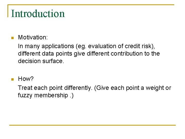 Introduction n Motivation: In many applications (eg. evaluation of credit risk), different data points