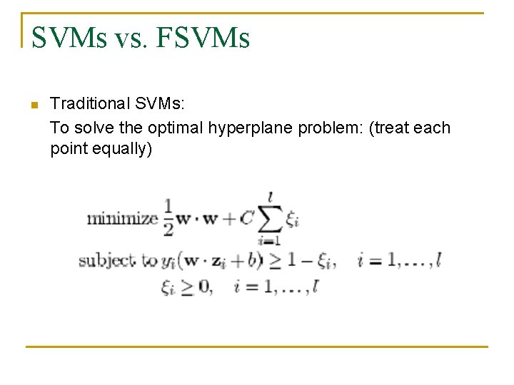 SVMs vs. FSVMs n Traditional SVMs: To solve the optimal hyperplane problem: (treat each