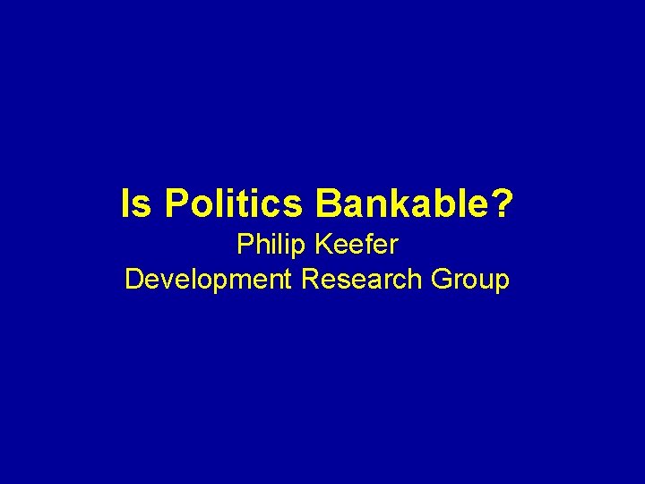 Is Politics Bankable? Philip Keefer Development Research Group 