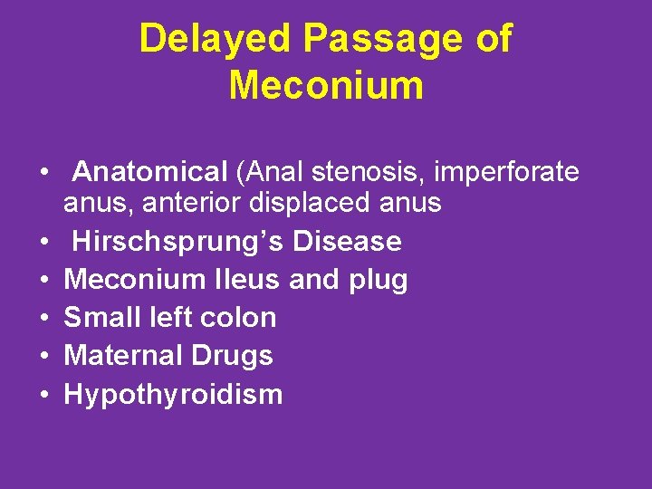 Delayed Passage of Meconium • Anatomical (Anal stenosis, imperforate anus, anterior displaced anus •