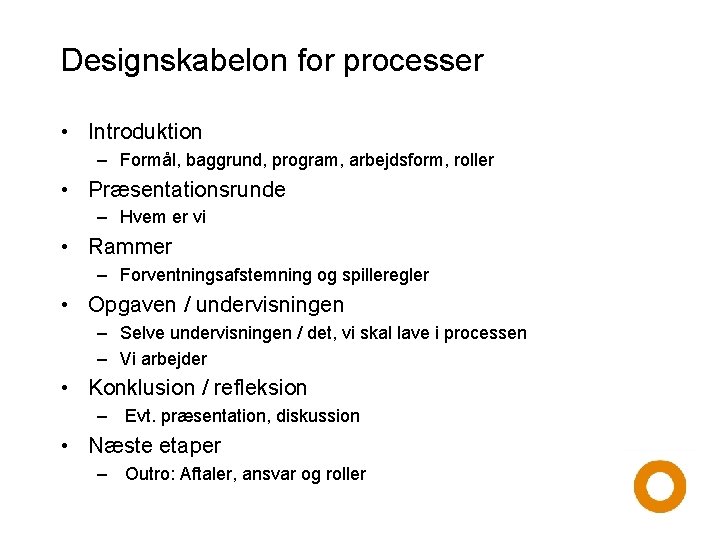 Designskabelon for processer • Introduktion – Formål, baggrund, program, arbejdsform, roller • Præsentationsrunde –