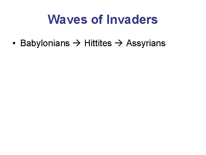 Waves of Invaders • Babylonians Hittites Assyrians 