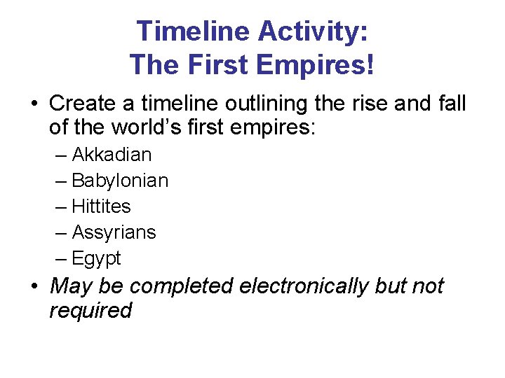 Timeline Activity: The First Empires! • Create a timeline outlining the rise and fall