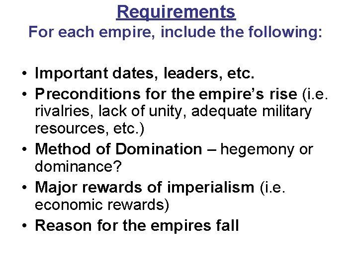 Requirements For each empire, include the following: • Important dates, leaders, etc. • Preconditions