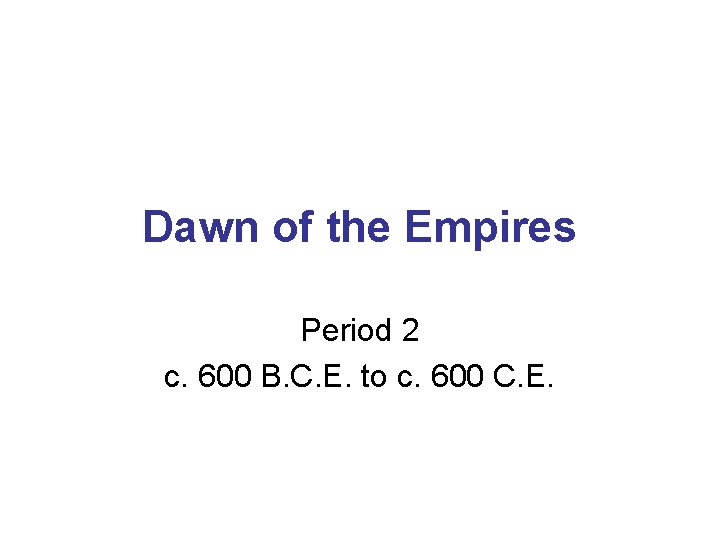 Dawn of the Empires Period 2 c. 600 B. C. E. to c. 600