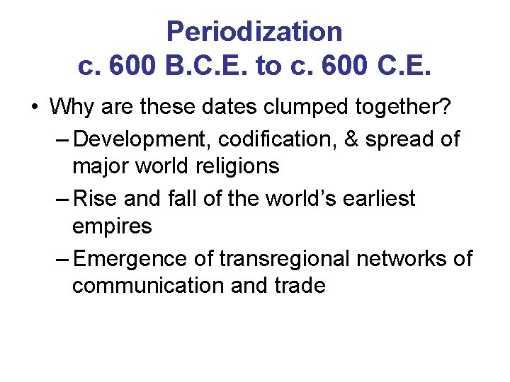 Periodization c. 600 B. C. E. to c. 600 C. E. • Why are