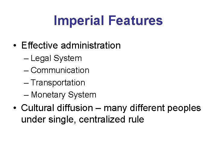 Imperial Features • Effective administration – Legal System – Communication – Transportation – Monetary