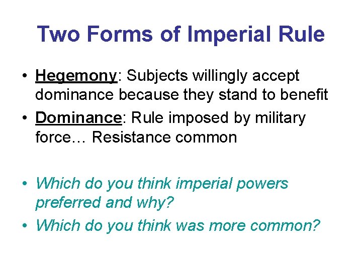 Two Forms of Imperial Rule • Hegemony: Subjects willingly accept dominance because they stand