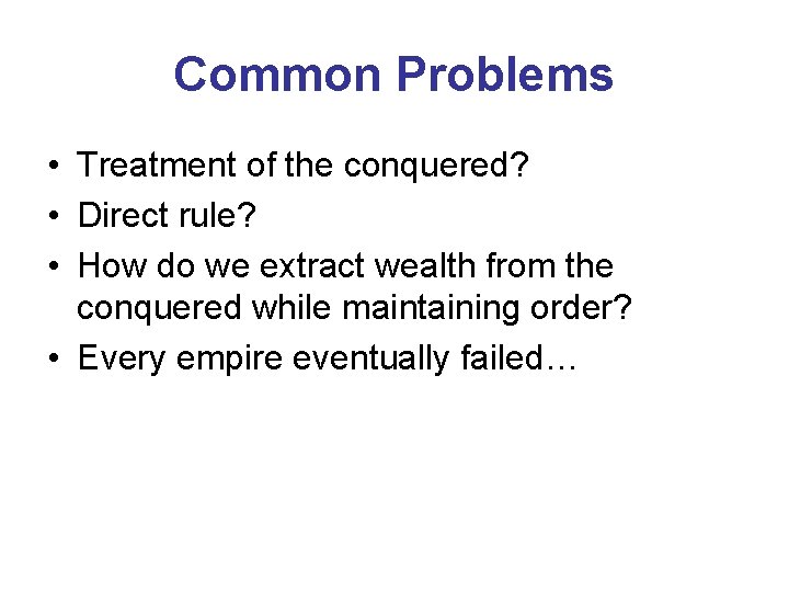 Common Problems • Treatment of the conquered? • Direct rule? • How do we