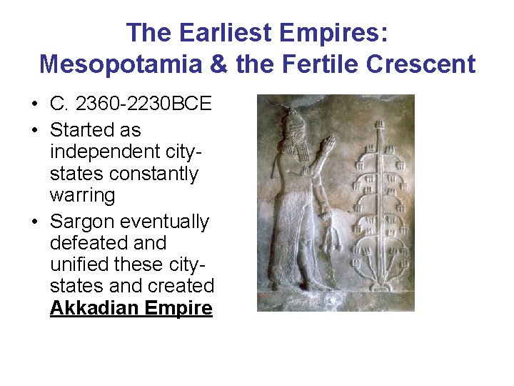 The Earliest Empires: Mesopotamia & the Fertile Crescent • C. 2360 -2230 BCE •