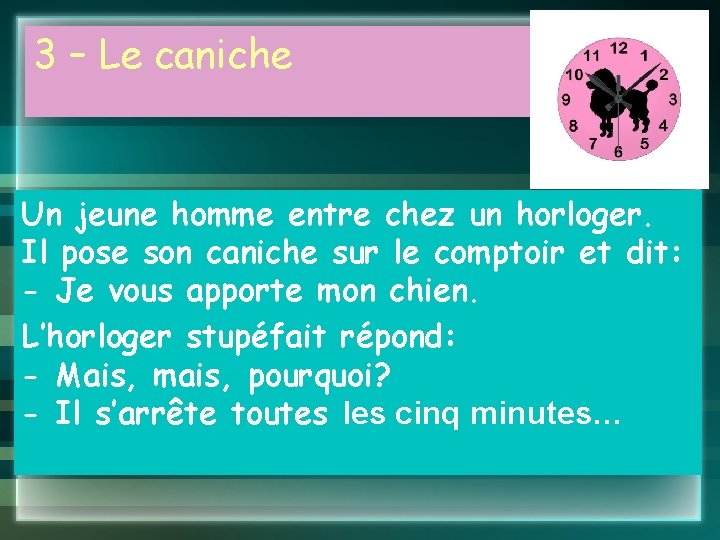 3 – Le caniche Un jeune homme entre chez un horloger. Il pose son