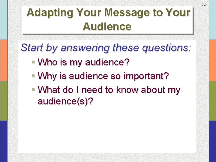 Adapting Your Message to Your Audience Start by answering these questions: § Who is