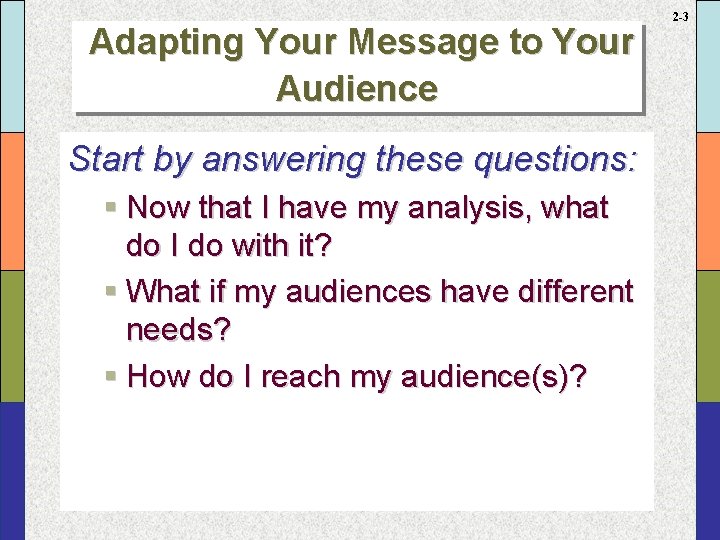 Adapting Your Message to Your Audience Start by answering these questions: § Now that