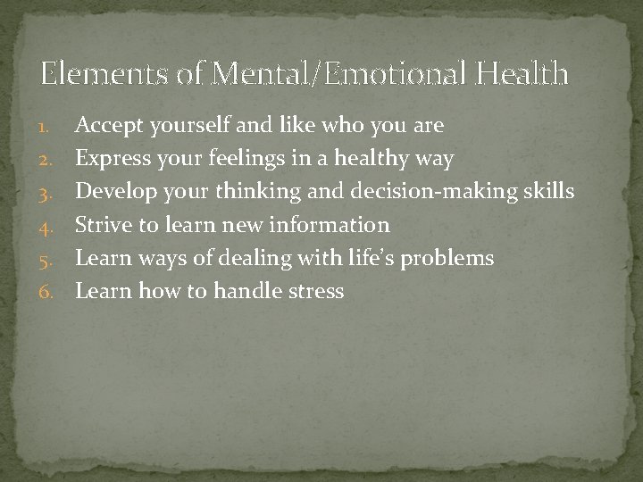 Elements of Mental/Emotional Health 1. 2. 3. 4. 5. 6. Accept yourself and like