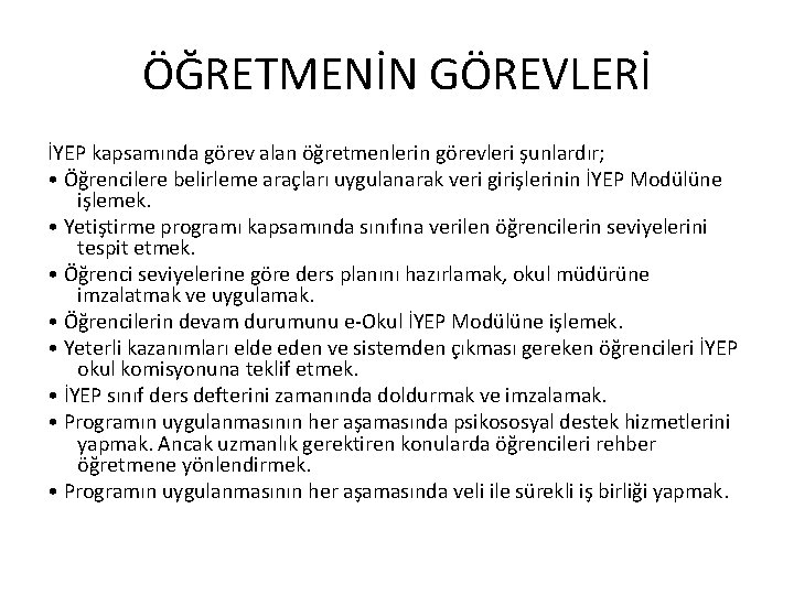 ÖĞRETMENİN GÖREVLERİ İYEP kapsamında görev alan öğretmenlerin görevleri şunlardır; • Öğrencilere belirleme araçları uygulanarak