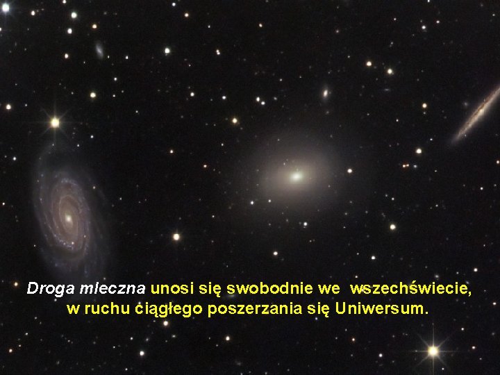Droga mleczna unosi się swobodnie we wszechświecie, w ruchu ciągłego poszerzania się Uniwersum. Droga mleczna unosi się swobodnie we wszechświecie, w ruchu ciągłego poszerzania się Uniwersum.