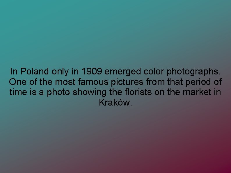 In Poland only in 1909 emerged color photographs. One of the most famous pictures