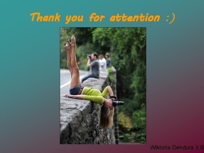 Thank you for attention : ) Wiktoria Dendura II B 