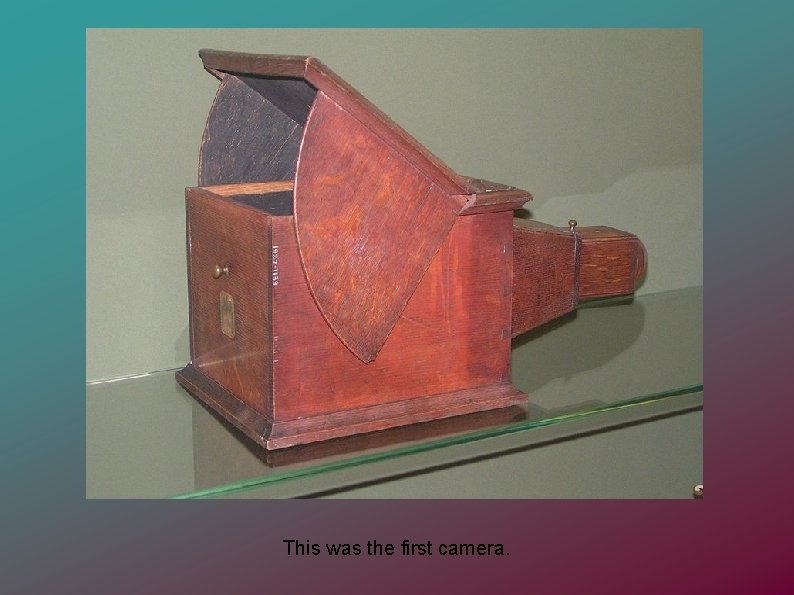 This was the first camera. 