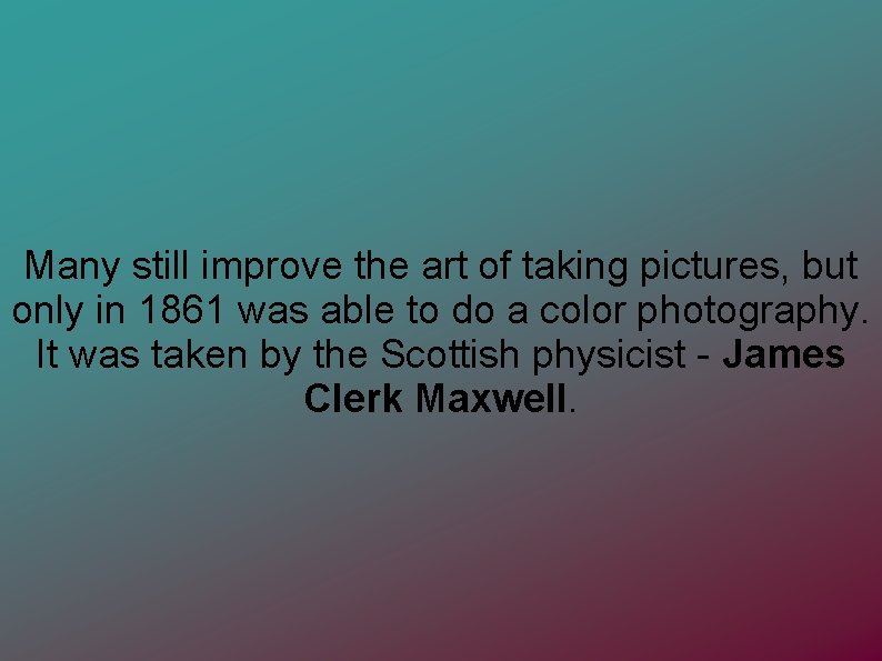 Many still improve the art of taking pictures, but only in 1861 was able