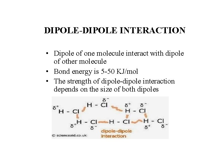 DIPOLE-DIPOLE INTERACTION • Dipole of one molecule interact with dipole of other molecule •