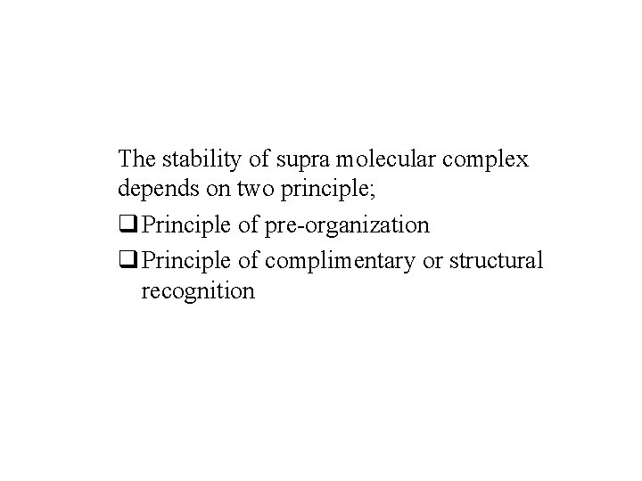 The stability of supra molecular complex depends on two principle; q Principle of pre-organization