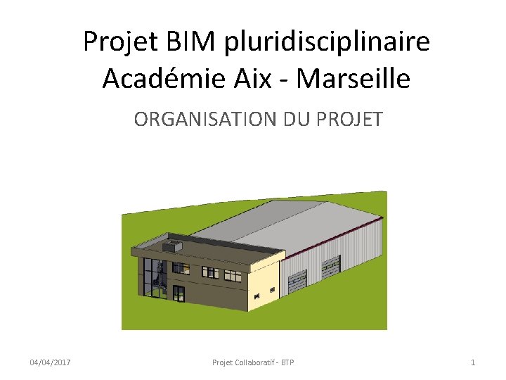 Projet BIM pluridisciplinaire Académie Aix - Marseille ORGANISATION DU PROJET 04/04/2017 Projet Collaboratif -