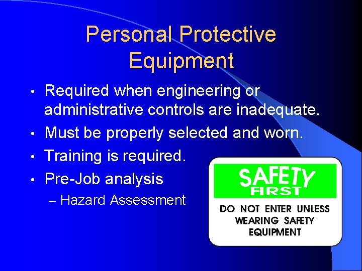 Personal Protective Equipment Required when engineering or administrative controls are inadequate. • Must be