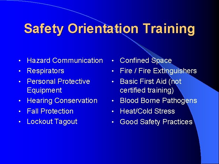Safety Orientation Training • • • Hazard Communication Respirators Personal Protective Equipment Hearing Conservation