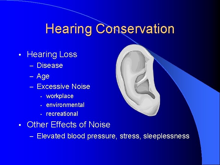 Hearing Conservation • Hearing Loss – Disease – Age – Excessive Noise • •