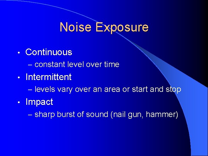 Noise Exposure • Continuous – constant level over time • Intermittent – levels vary