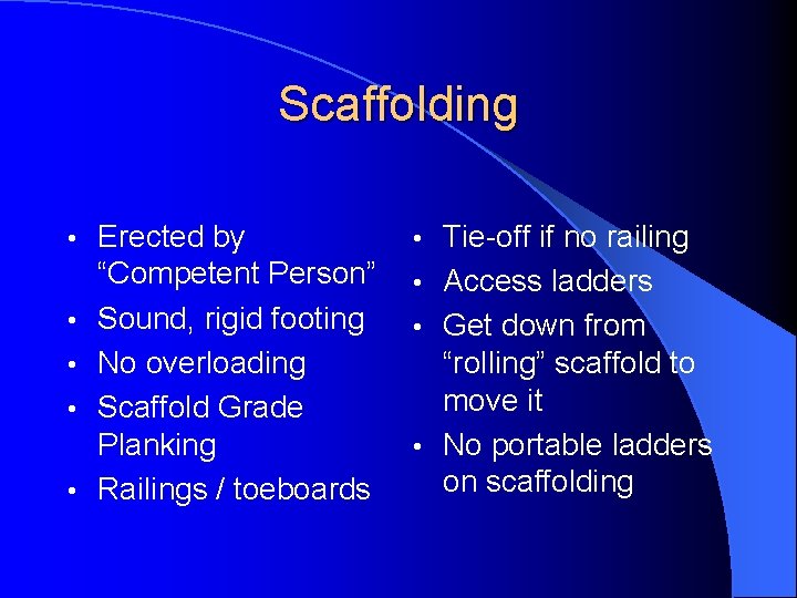 Scaffolding • • • Erected by “Competent Person” Sound, rigid footing No overloading Scaffold