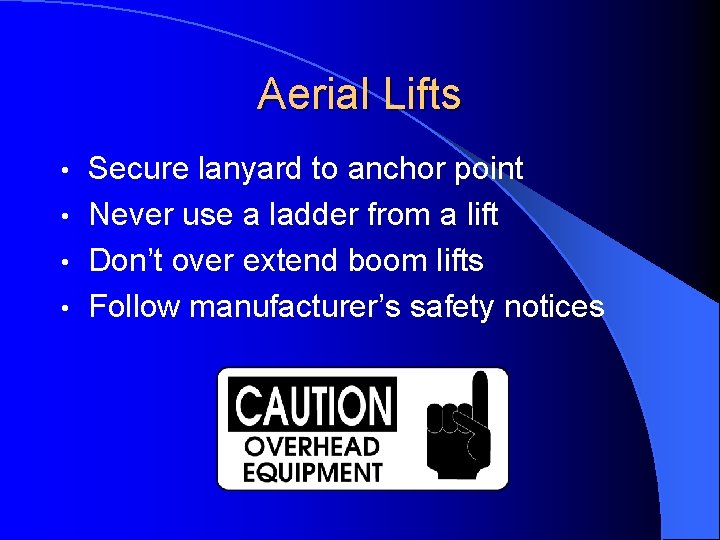 Aerial Lifts Secure lanyard to anchor point • Never use a ladder from a