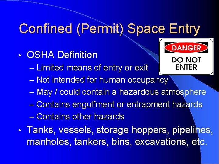 Confined (Permit) Space Entry • OSHA Definition – Limited means of entry or exit