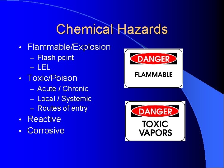 Chemical Hazards • Flammable/Explosion – Flash point – LEL • Toxic/Poison – Acute /