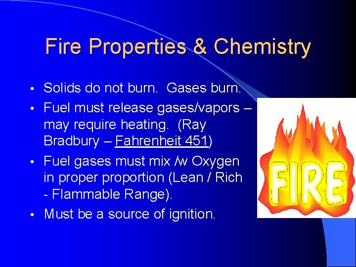 Fire Properties & Chemistry Solids do not burn. Gases burn. • Fuel must release