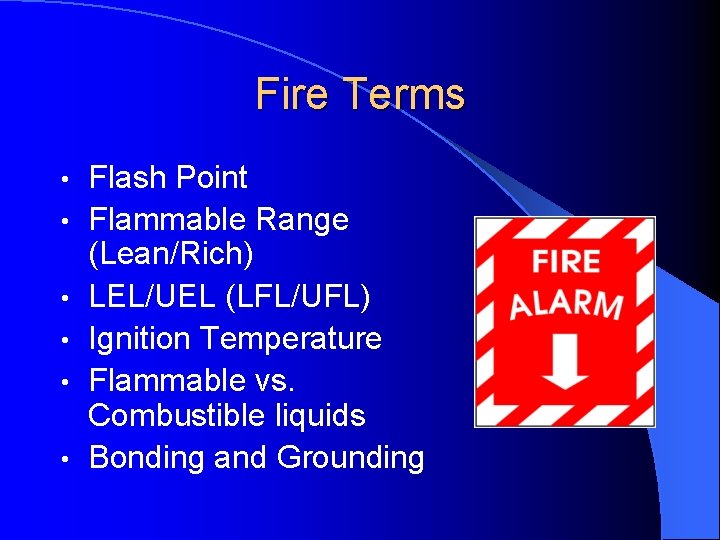 Fire Terms • • • Flash Point Flammable Range (Lean/Rich) LEL/UEL (LFL/UFL) Ignition Temperature