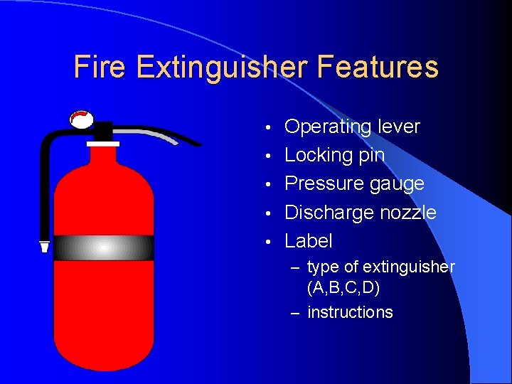 Fire Extinguisher Features • • • Operating lever Locking pin Pressure gauge Discharge nozzle