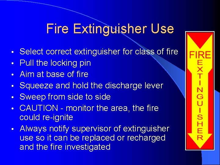 Fire Extinguisher Use • • Select correct extinguisher for class of fire Pull the