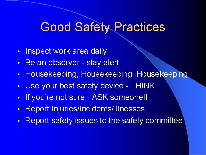 Good Safety Practices • • Inspect work area daily Be an observer - stay