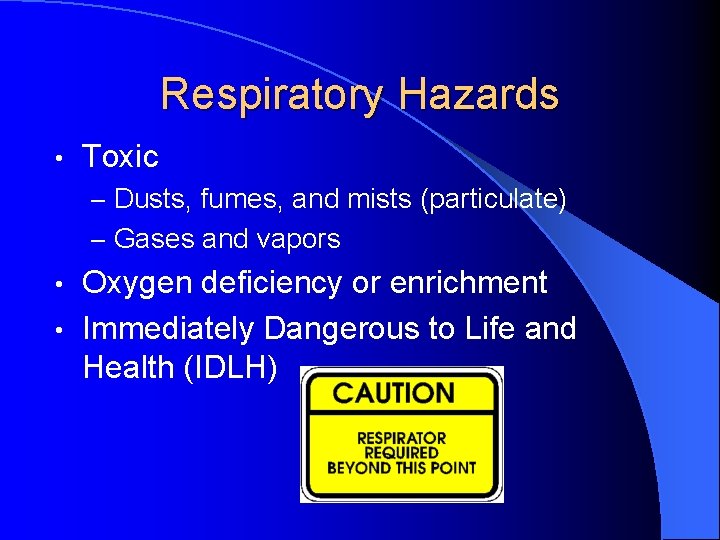 Respiratory Hazards • Toxic – Dusts, fumes, and mists (particulate) – Gases and vapors