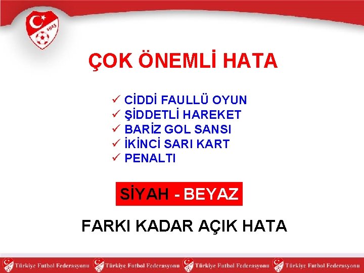 ÇOK ÖNEMLİ HATA ü CİDDİ FAULLÜ OYUN ü ŞİDDETLİ HAREKET ü BARİZ GOL SANSI