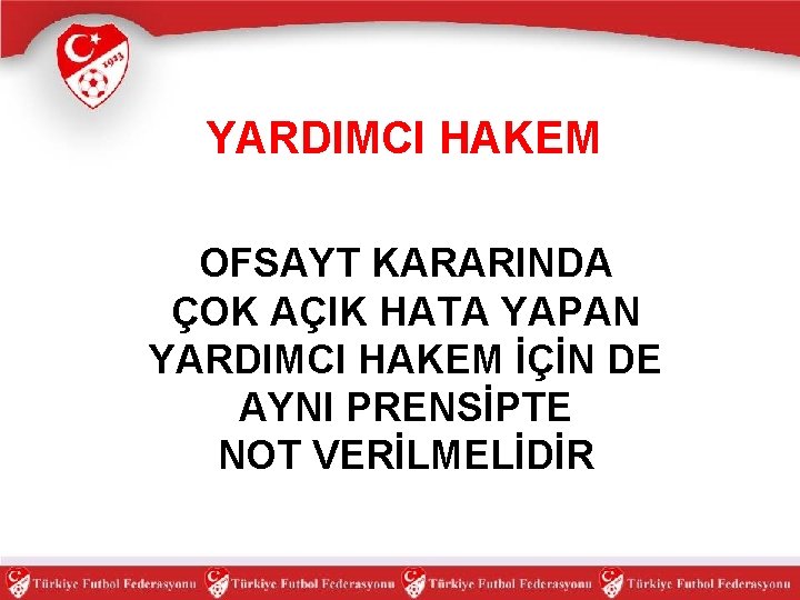 YARDIMCI HAKEM OFSAYT KARARINDA ÇOK AÇIK HATA YAPAN YARDIMCI HAKEM İÇİN DE AYNI PRENSİPTE